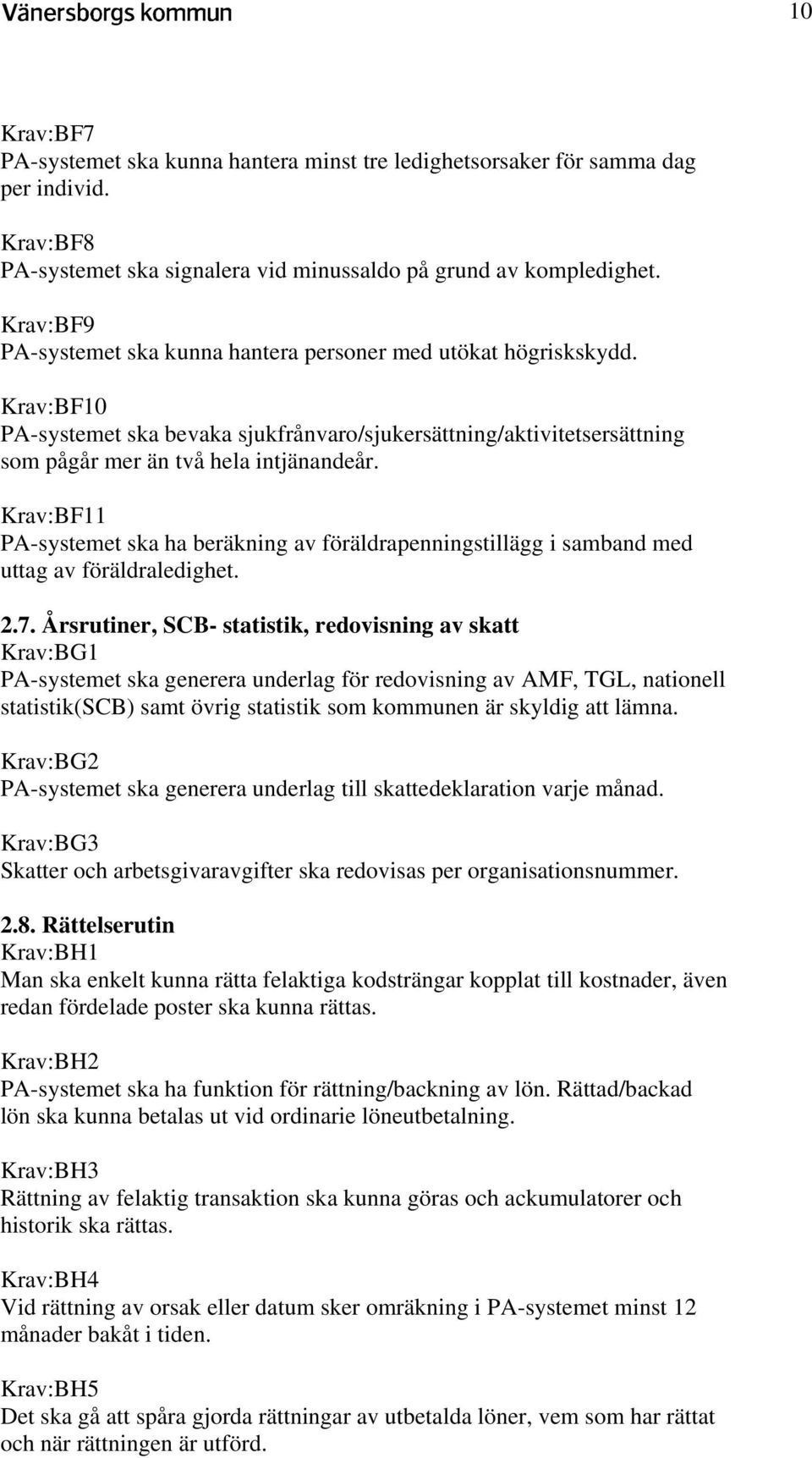 Krav:BF11 PA-systemet ska ha beräkning av föräldrapenningstillägg i samband med uttag av föräldraledighet. 2.7.