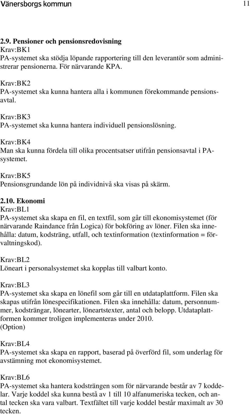 Krav:BK4 Man ska kunna fördela till olika procentsatser utifrån pensionsavtal i PAsystemet. Krav:BK5 Pensionsgrundande lön på individnivå ska visas på skärm. 2.10.