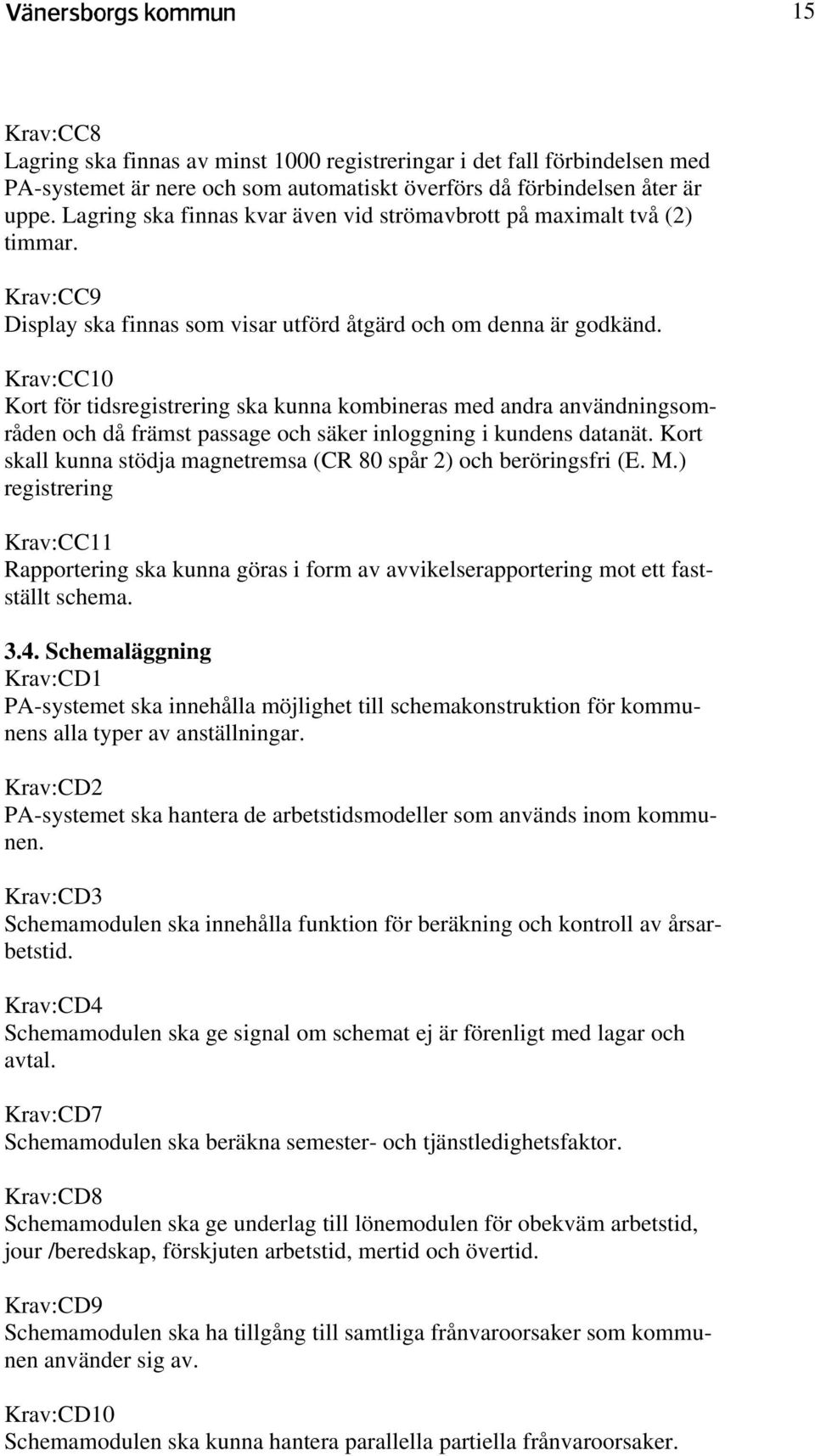 Krav:CC10 Kort för tidsregistrering ska kunna kombineras med andra användningsområden och då främst passage och säker inloggning i kundens datanät.