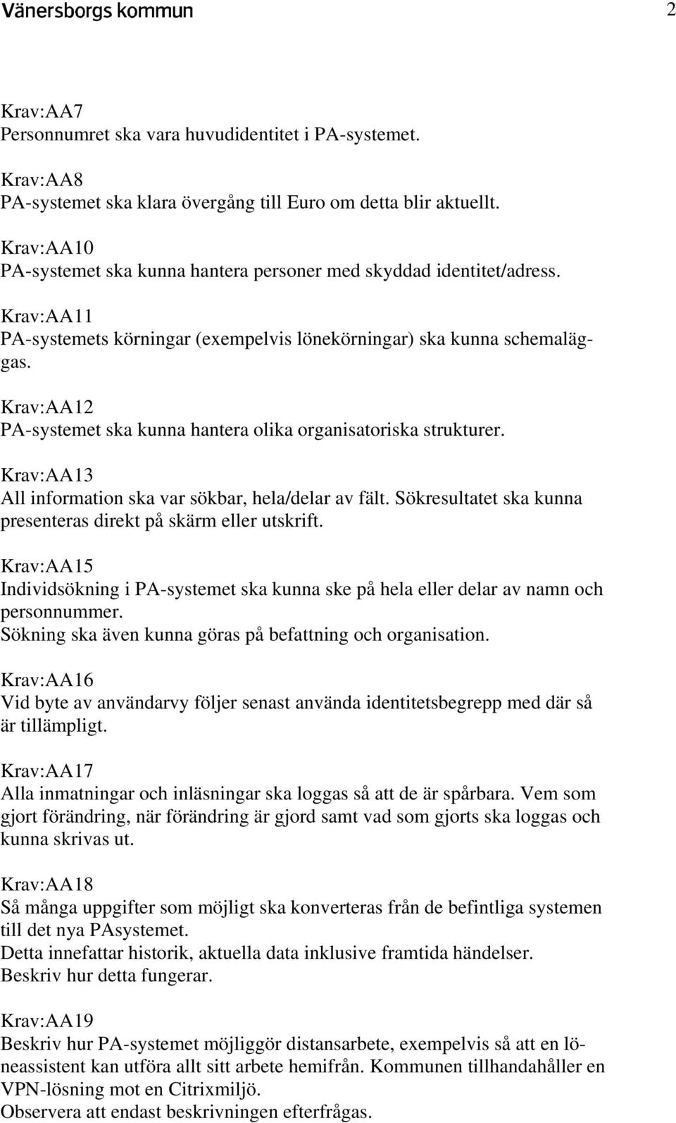 Krav:AA12 PA-systemet ska kunna hantera olika organisatoriska strukturer. Krav:AA13 All information ska var sökbar, hela/delar av fält.