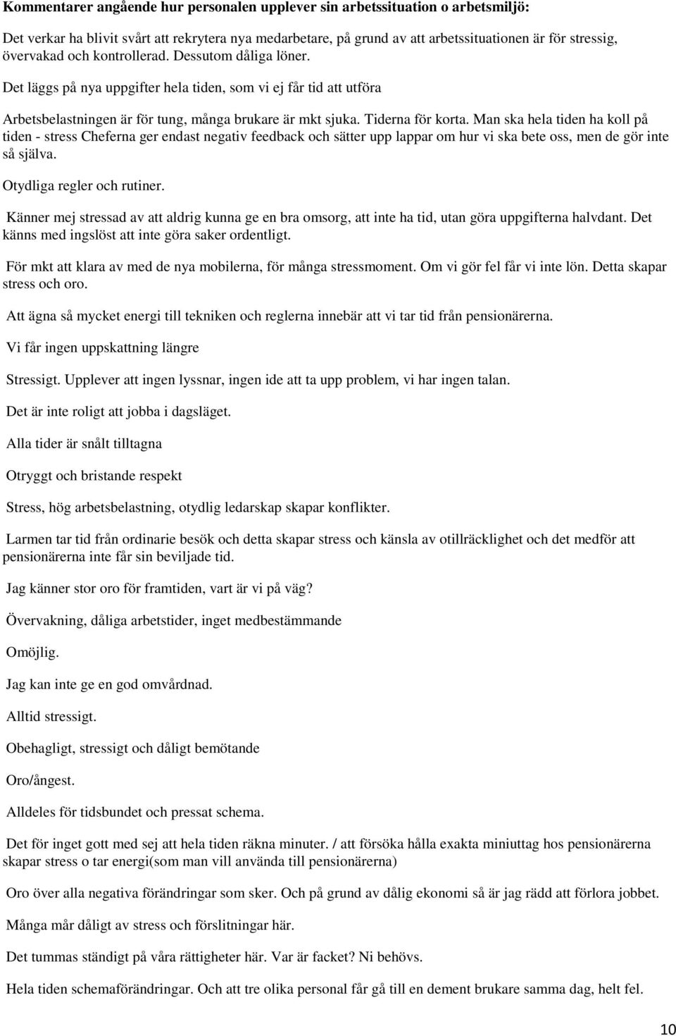 Man ska hela tiden ha koll på tiden - stress Cheferna ger endast negativ feedback och sätter upp lappar om hur vi ska bete oss, men de gör inte så själva. Otydliga regler och rutiner.