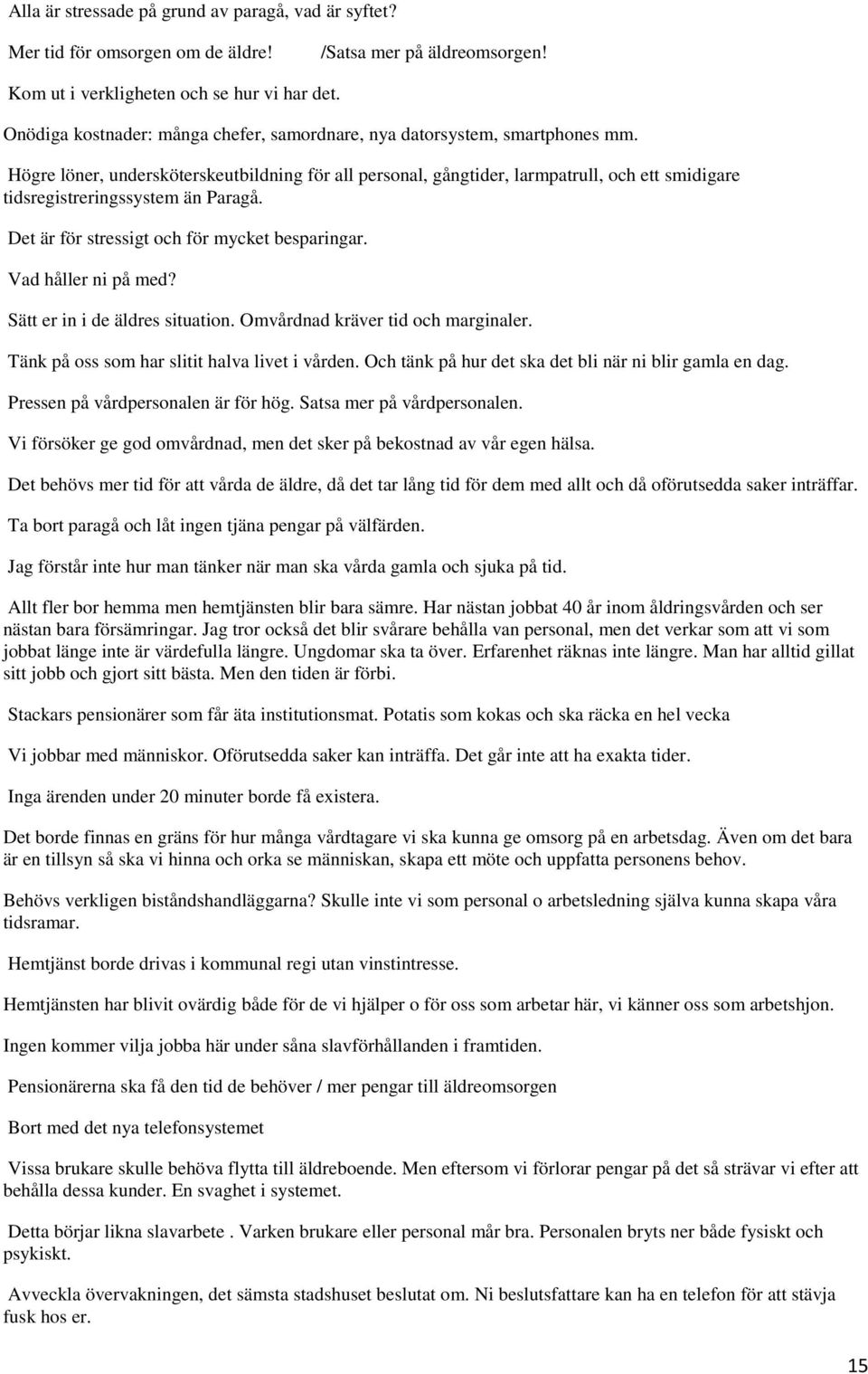 Högre löner, undersköterskeutbildning för all personal, gångtider, larmpatrull, och ett smidigare tidsregistreringssystem än Paragå. Det är för stressigt och för mycket besparingar.