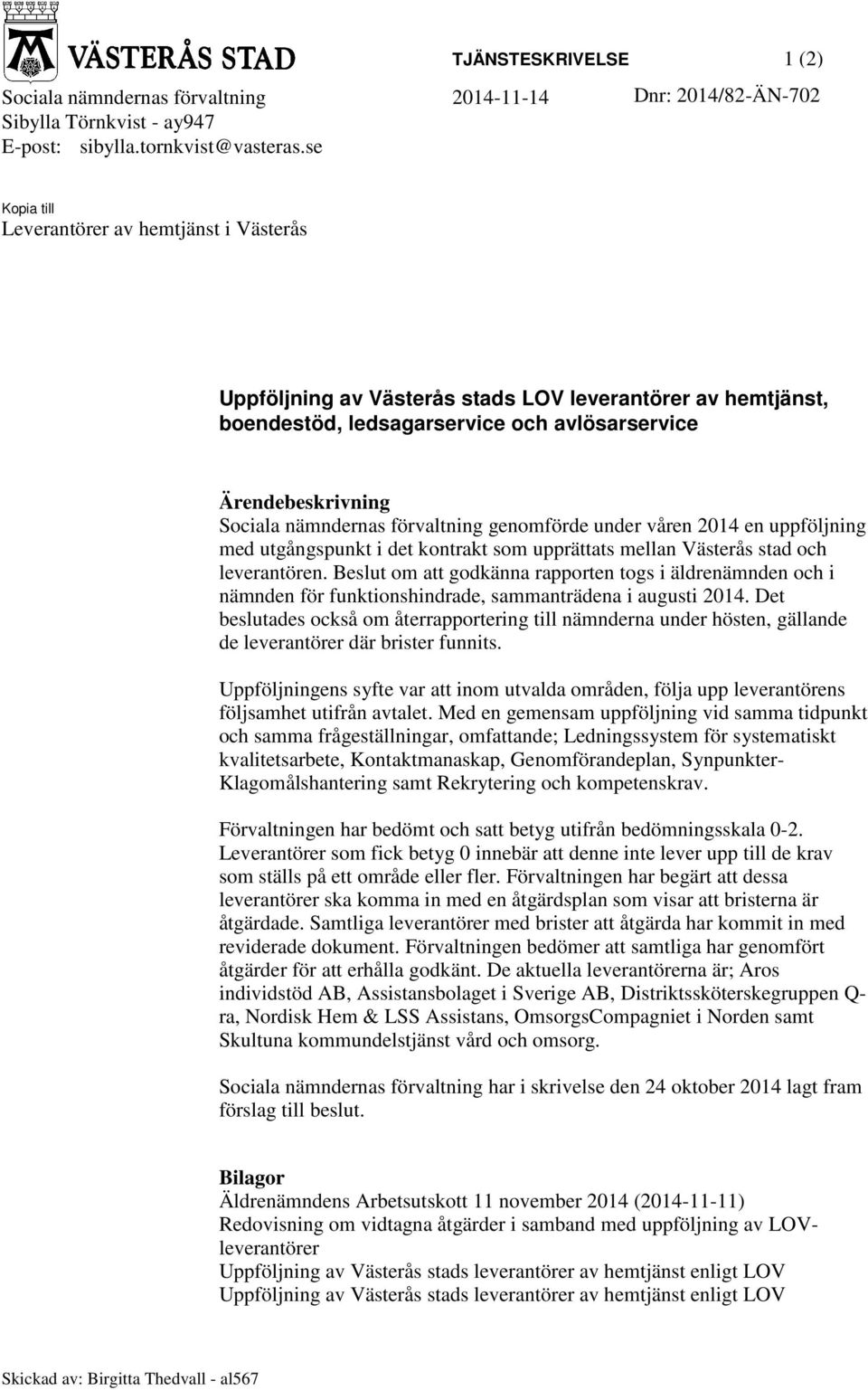 förvaltning genomförde under våren 2014 en uppföljning med utgångspunkt i det kontrakt som upprättats mellan Västerås stad och leverantören.