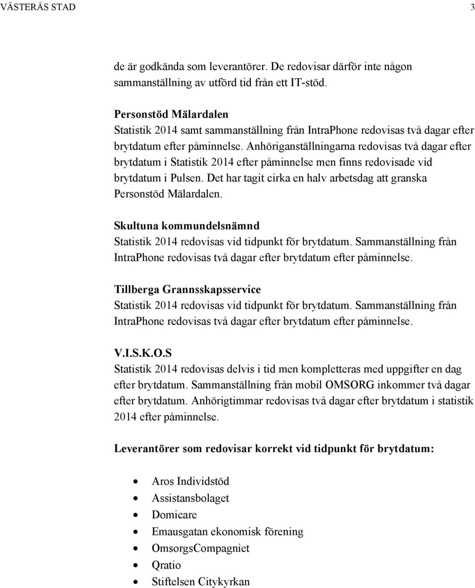 Anhöriganställningarna redovisas två dagar efter brytdatum i Statistik 2014 efter påminnelse men finns redovisade vid brytdatum i Pulsen.