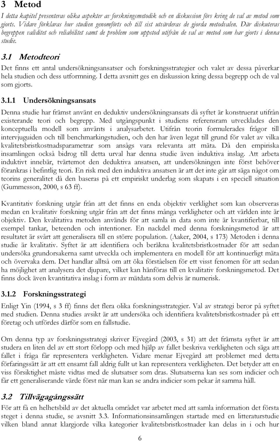 Där diskuteras begreppen validitet och reliabilitet samt de problem som uppstod utifrån de val av metod som har gjorts i denna studie. 3.