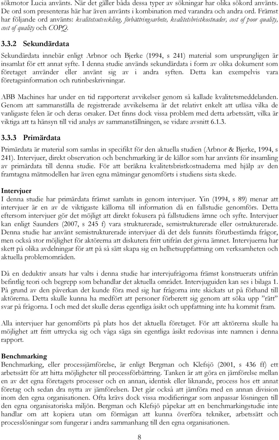 3.2 Sekundärdata Sekundärdata innebär enligt Arbnor och Bjerke (1994, s 241) material som ursprungligen är insamlat för ett annat syfte.