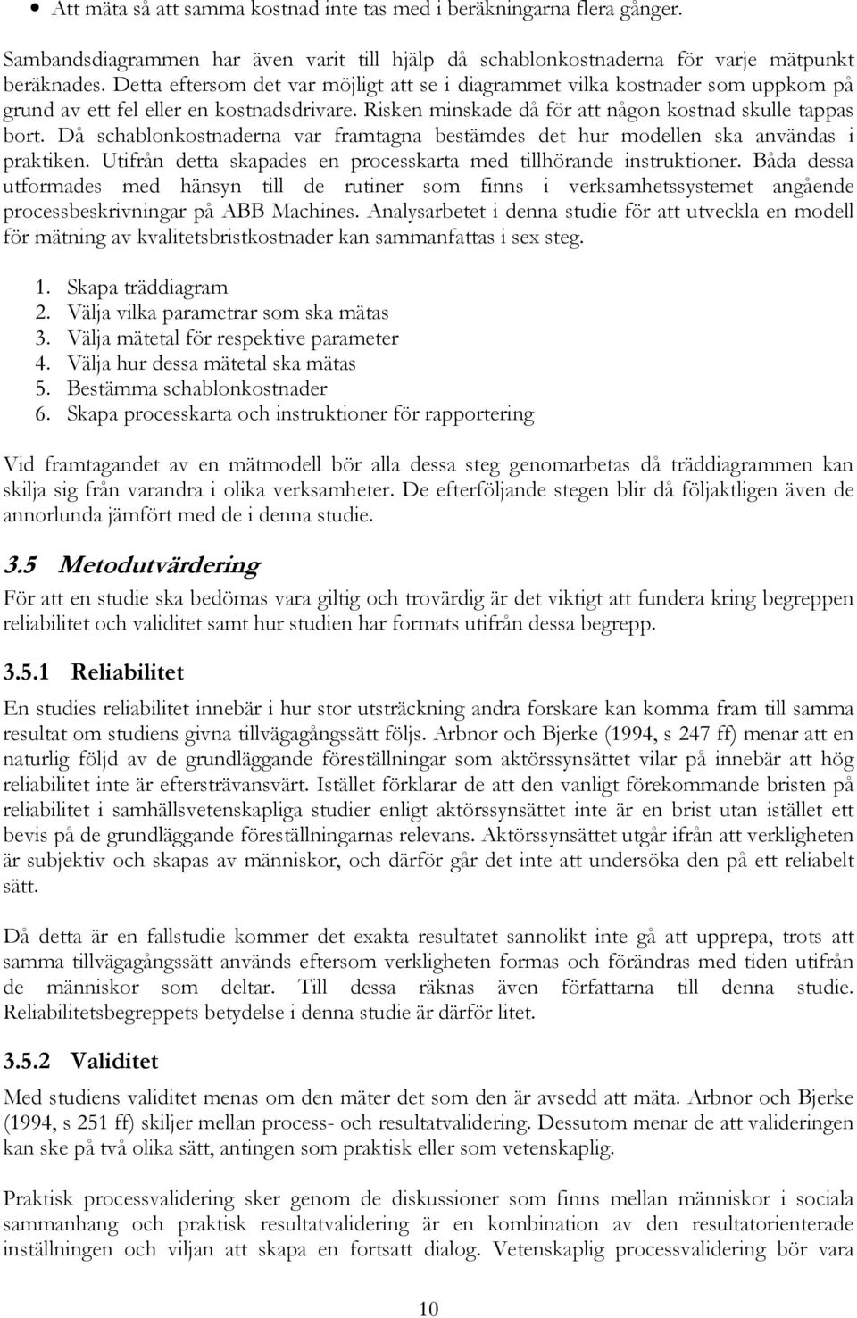 Då schablonkostnaderna var framtagna bestämdes det hur modellen ska användas i praktiken. Utifrån detta skapades en processkarta med tillhörande instruktioner.