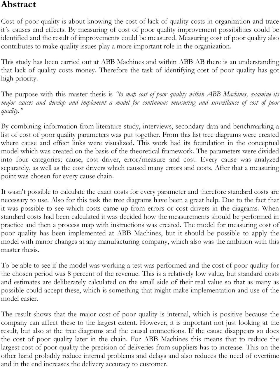 Measuring cost of poor quality also contributes to make quality issues play a more important role in the organization.