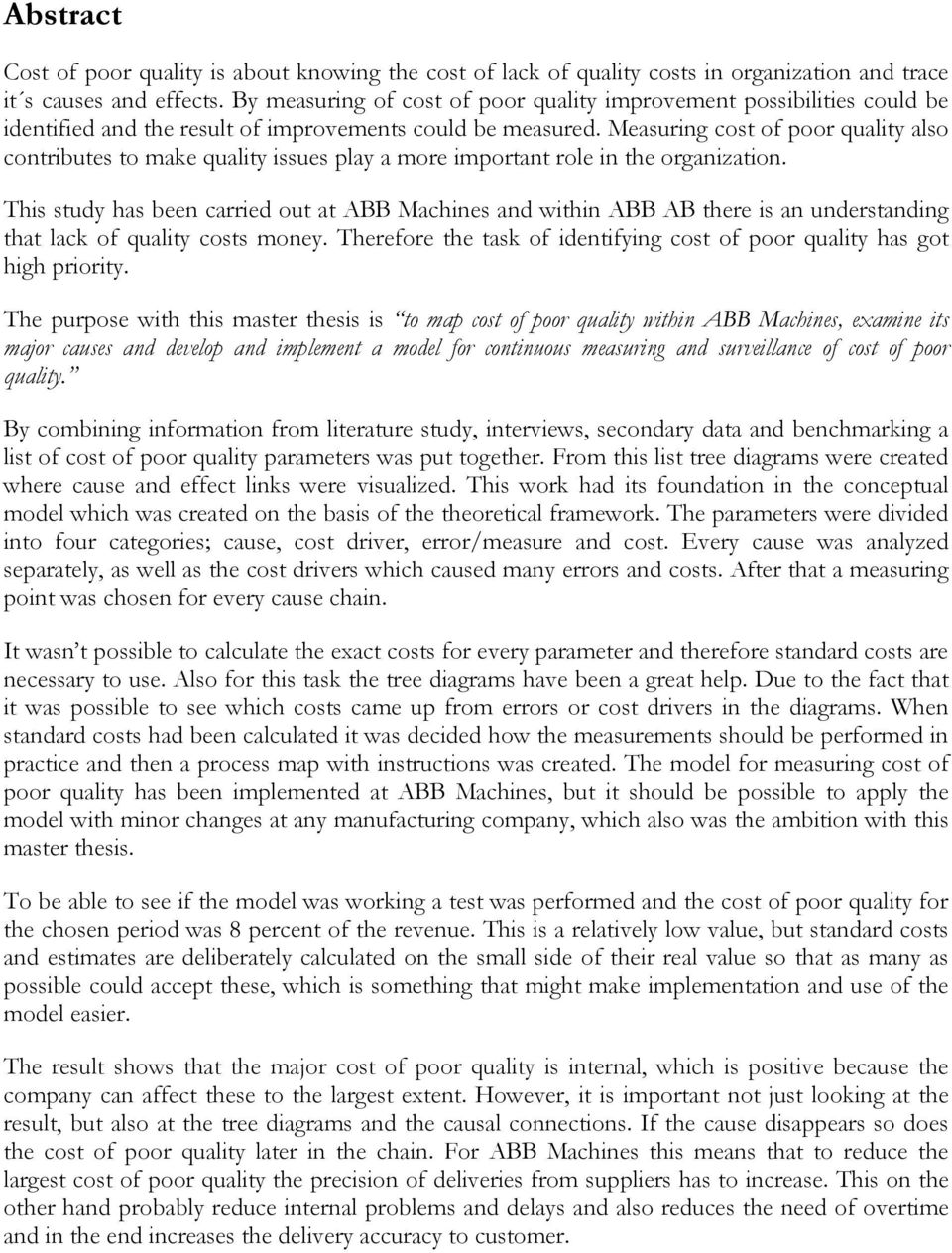 Measuring cost of poor quality also contributes to make quality issues play a more important role in the organization.