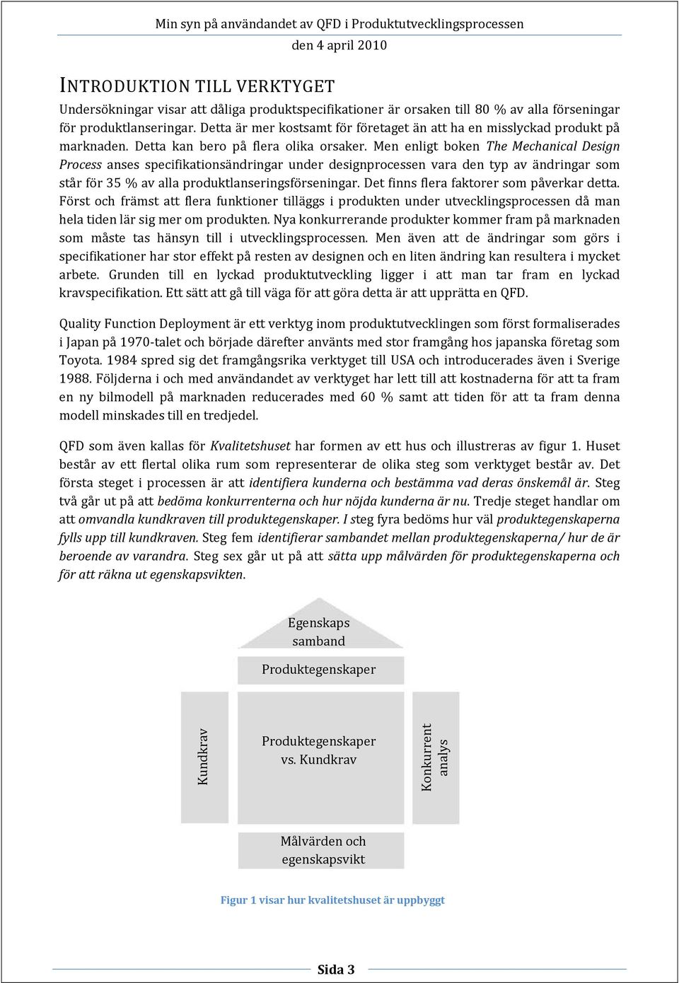 Men enligt boken The Mechanical Design Process anses specifikationsändringar under designprocessen vara den typ av ändringar som står för 35 % av alla produktlanseringsförseningar.