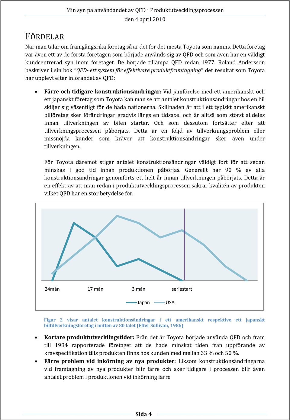 Roland Andersson beskriver i sin bok QFD ett system för effektivare produktframtagning det resultat som Toyota har upplevt efter införandet av QFD: Färre och tidigare konstruktionsändringar: Vid
