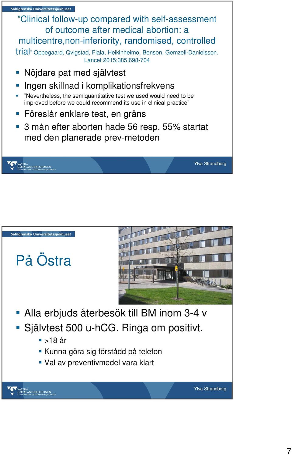 Lancet 2015;385:698-704 Nöjdare pat med självtest Ingen skillnad i komplikationsfrekvens Nevertheless, the semiquantitative test we used would need to be improved before we