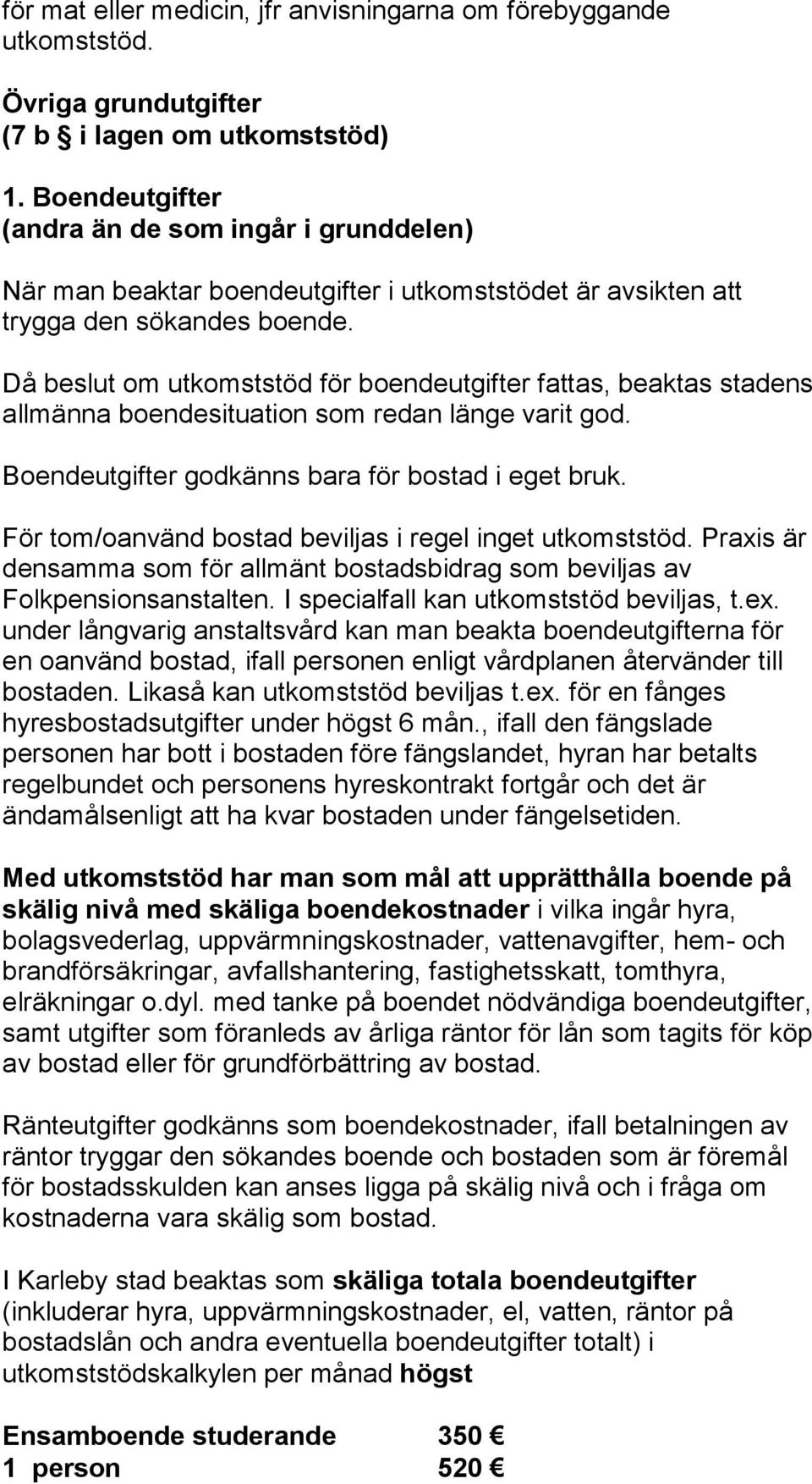 Då beslut om utkomststöd för boendeutgifter fattas, beaktas stadens allmänna boendesituation som redan länge varit god. Boendeutgifter godkänns bara för bostad i eget bruk.