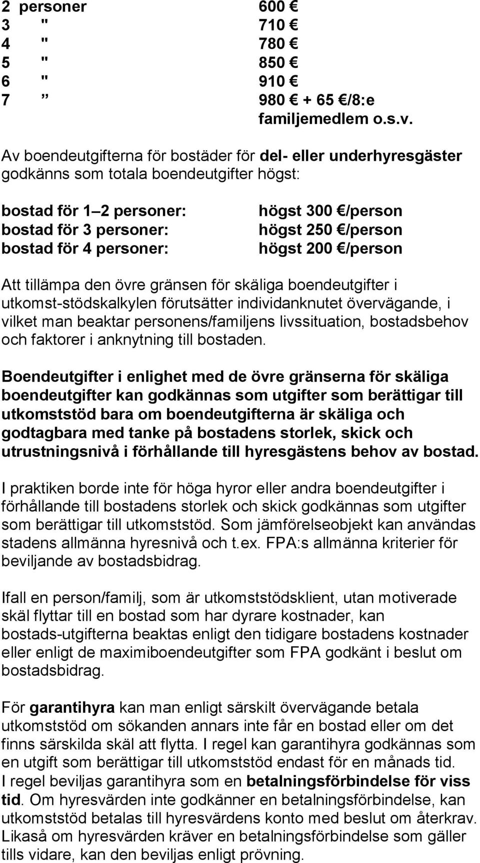 högst 250 /person högst 200 /person Att tillämpa den övre gränsen för skäliga boendeutgifter i utkomst-stödskalkylen förutsätter individanknutet övervägande, i vilket man beaktar personens/familjens