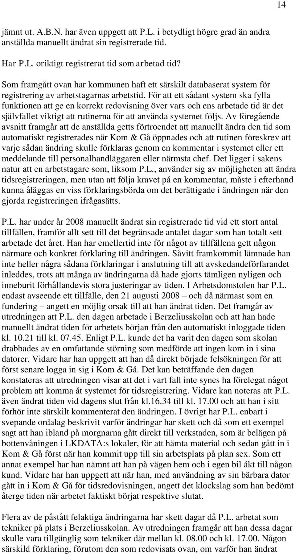 För att ett sådant system ska fylla funktionen att ge en korrekt redovisning över vars och ens arbetade tid är det självfallet viktigt att rutinerna för att använda systemet följs.