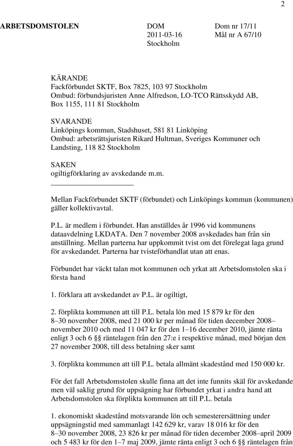 avskedande m.m. Mellan Fackförbundet SKTF (förbundet) och Linköpings kommun (kommunen) gäller kollektivavtal. P.L. är medlem i förbundet. Han anställdes år 1996 vid kommunens dataavdelning LKDATA.