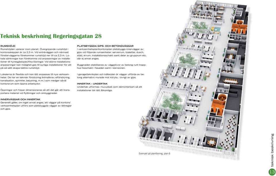 Vid större installationsanpassningar kan möjlighet ges till synliga installationer för att på så sätt skapa bättre shöjd.