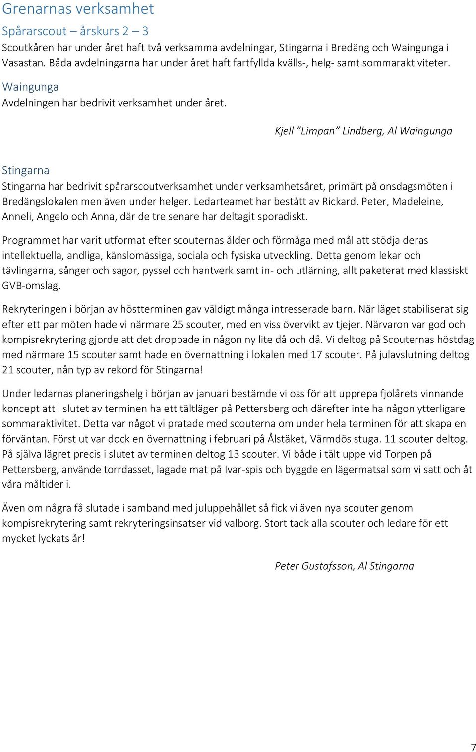 Kjell Limpan Lindberg, Al Waingunga Stingarna Stingarna har bedrivit spårarscoutverksamhet under verksamhetsåret, primärt på onsdagsmöten i Bredängslokalen men även under helger.