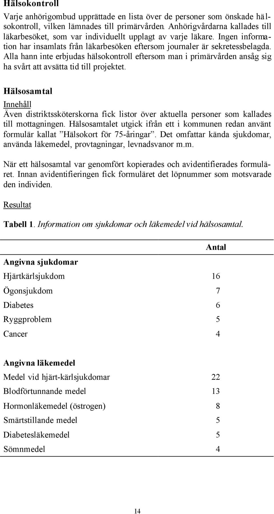 Alla hann inte erbjudas hälsokontroll eftersom man i primärvården ansåg sig ha svårt att avsätta tid till projektet.