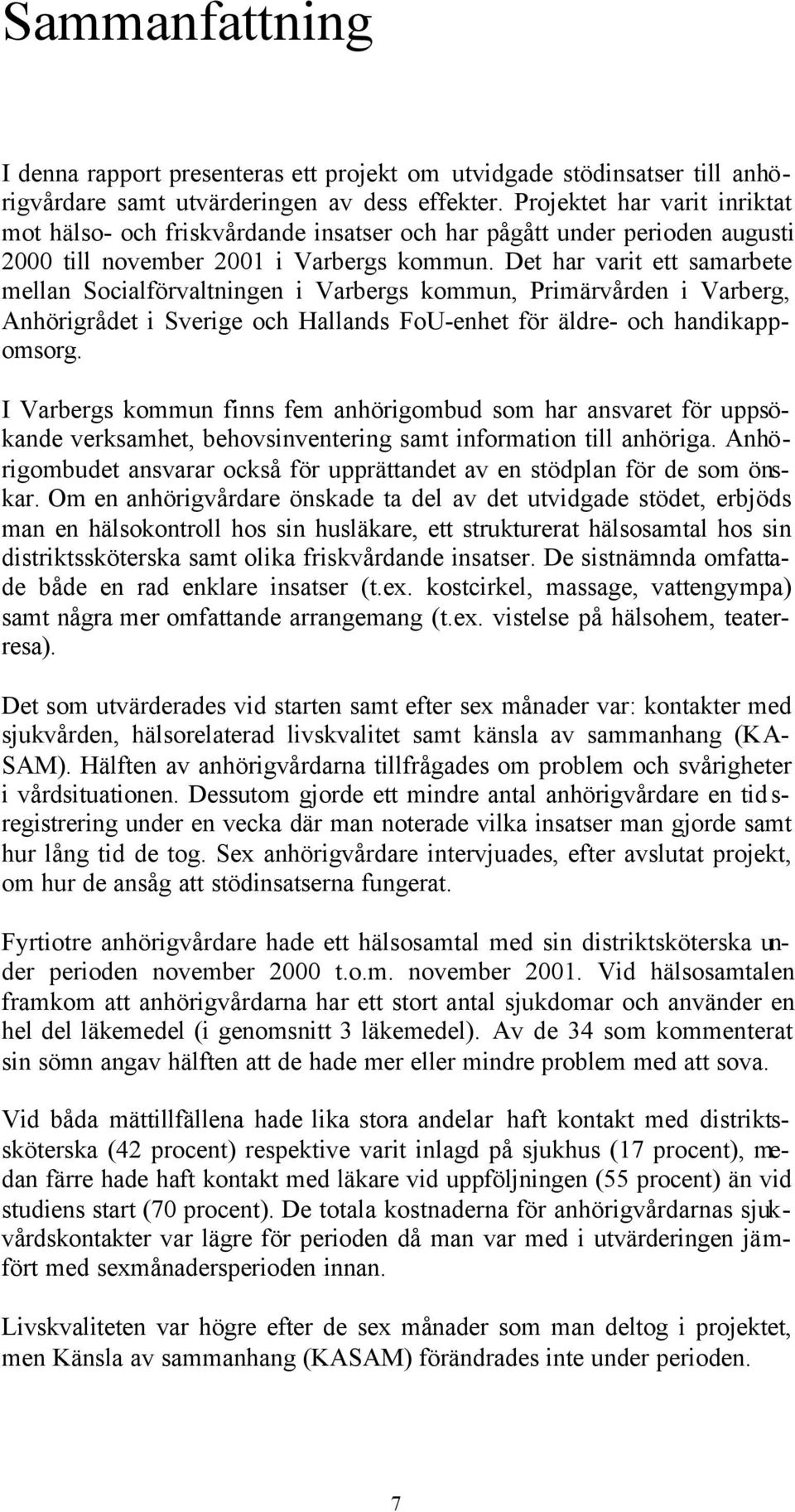 Det har varit ett samarbete mellan Socialförvaltningen i Varbergs kommun, Primärvården i Varberg, Anhörigrådet i Sverige och Hallands FoU-enhet för äldre- och handikappomsorg.