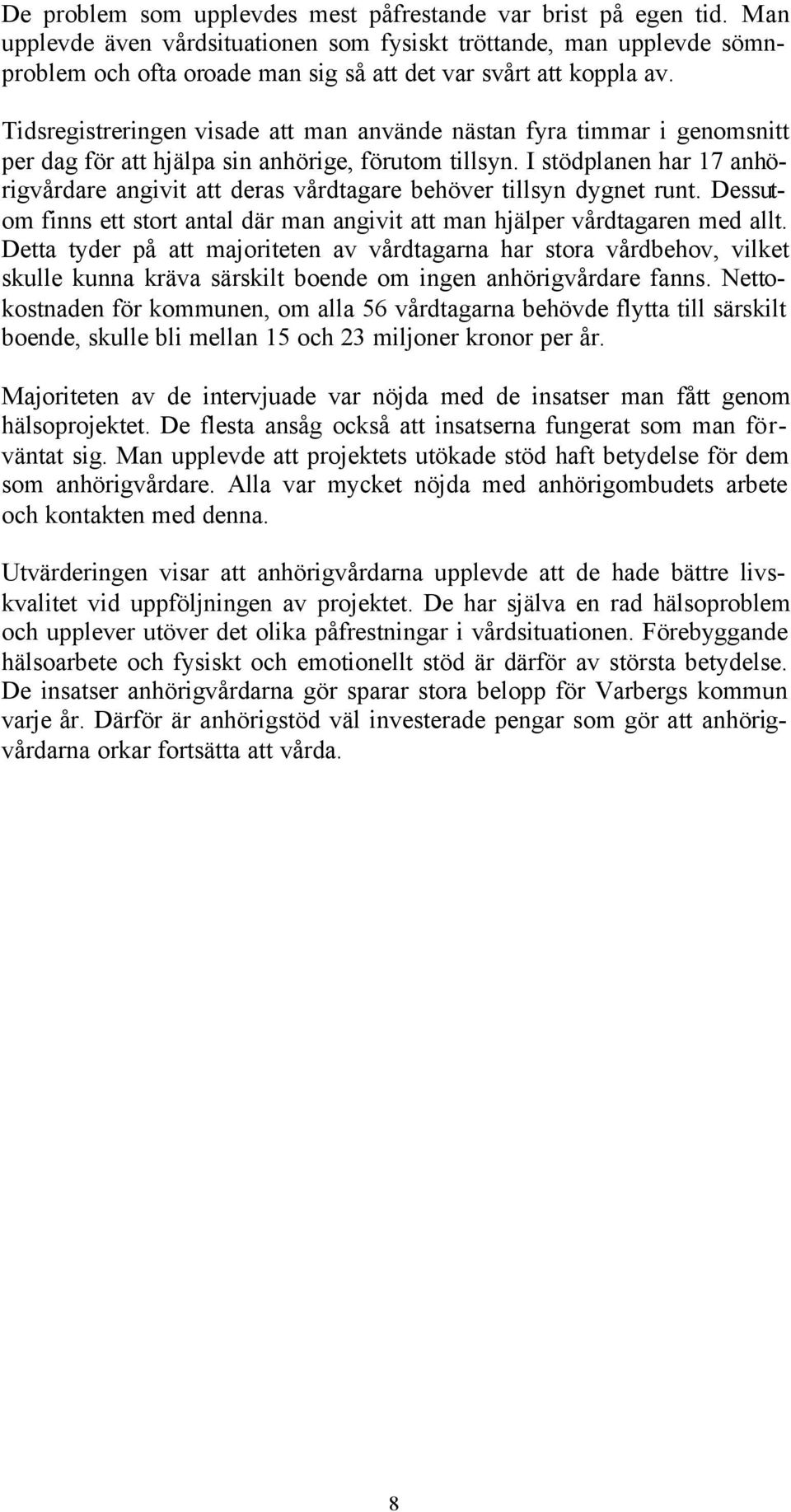 Tidsregistreringen visade att man använde nästan fyra timmar i genomsnitt per dag för att hjälpa sin anhörige, förutom tillsyn.