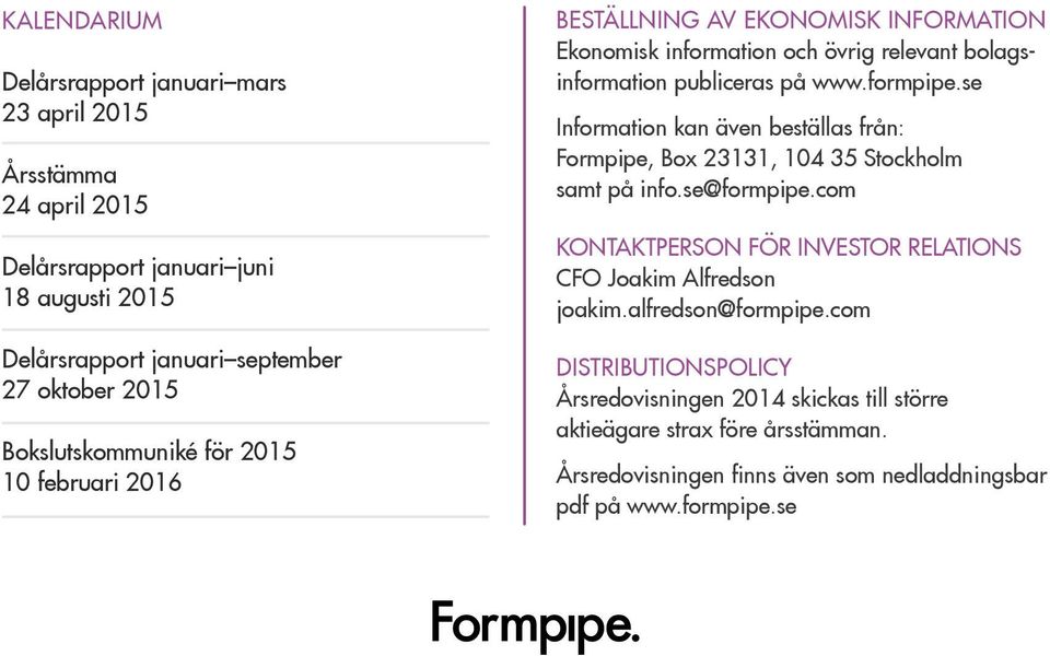 se Information kan även beställas från: Formpipe, Box 23131, 104 35 Stockholm samt på info.se@formpipe.com KONTAKTPERSON FÖR INVESTOR RELATIONS CFO Joakim Alfredson joakim.