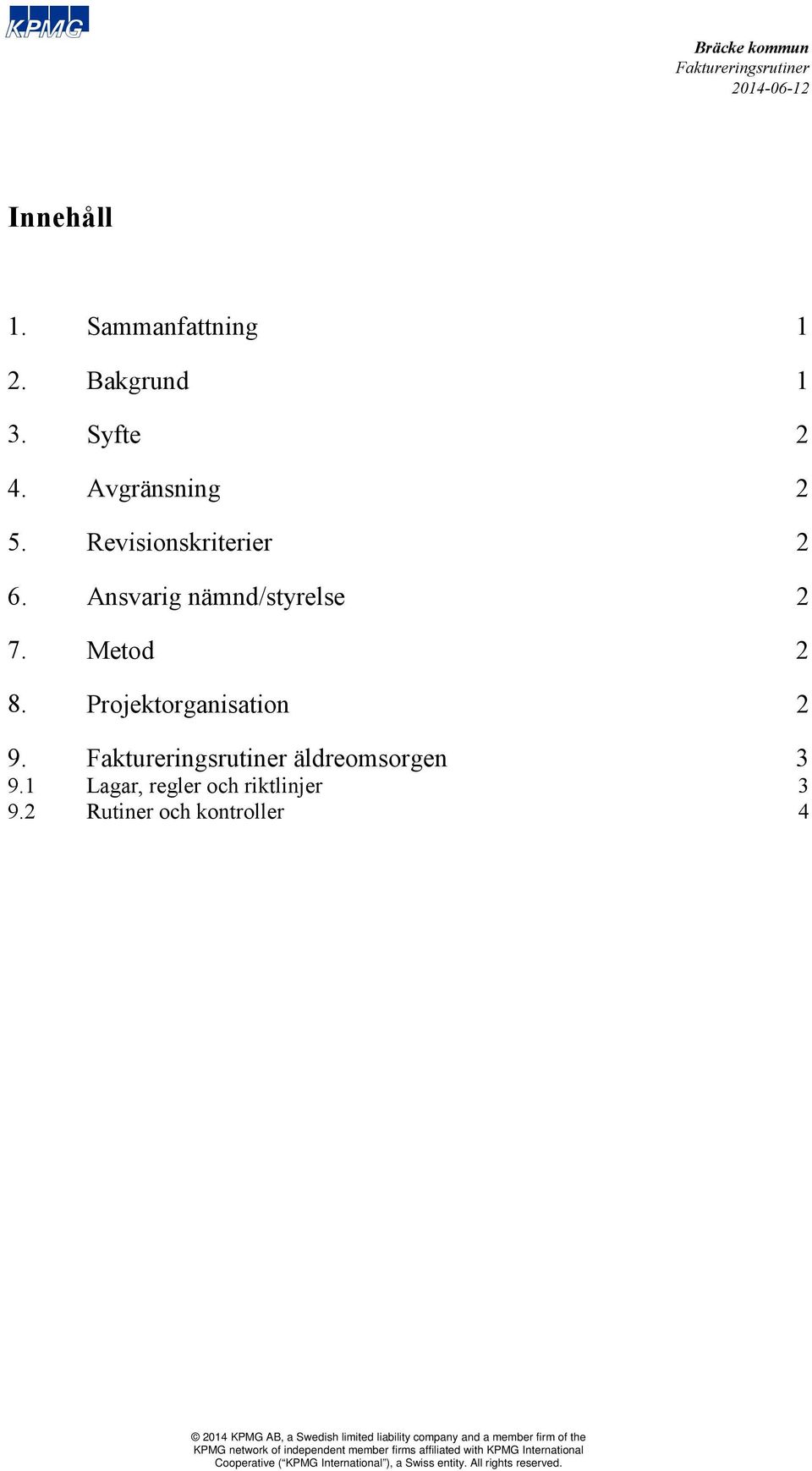 Ansvarig nämnd/styrelse 7. Metod 8.