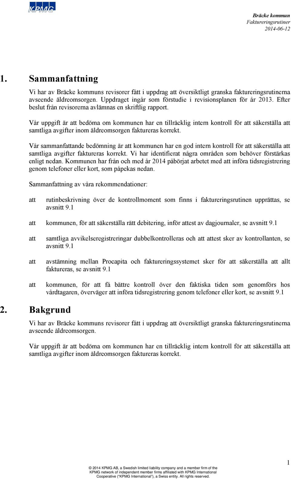 Vår uppgift är att bedöma om kommunen har en tillräcklig intern kontroll för att säkerställa att samtliga avgifter inom äldreomsorgen faktureras korrekt.