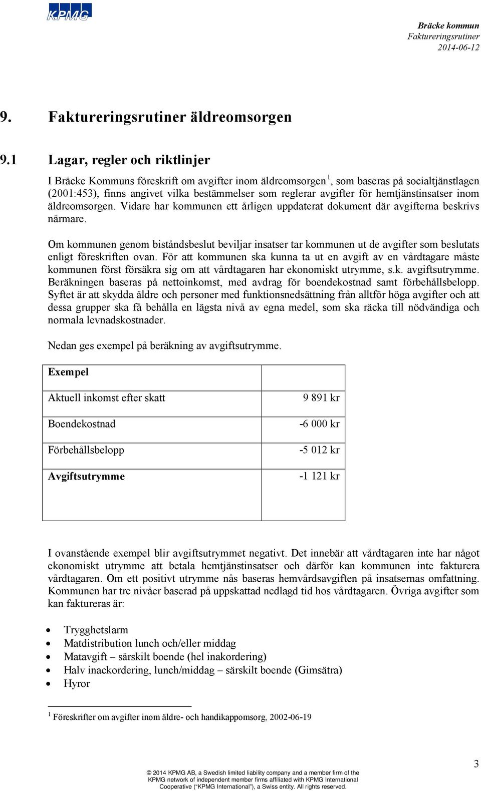 hemtjänstinsatser inom äldreomsorgen. Vidare har kommunen ett årligen uppdaterat dokument där avgifterna beskrivs närmare.