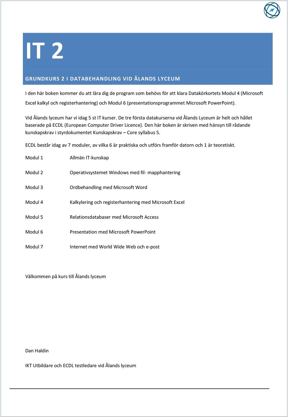 De tre första datakurserna vid Ålands Lyceum är helt och hållet baserade på ECDL (European Computer Driver Licence).
