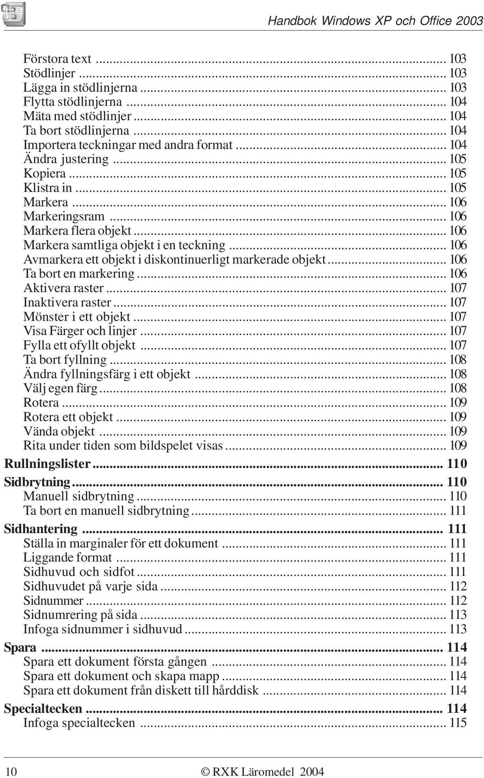 .. 106 Avmarkera ett objekt i diskontinuerligt markerade objekt... 106 Ta bort en markering... 106 Aktivera raster... 107 Inaktivera raster... 107 Mönster i ett objekt... 107 Visa Färger och linjer.