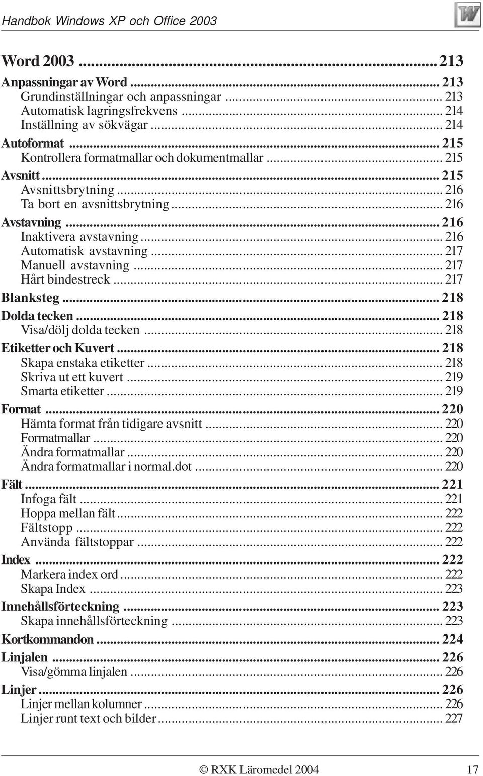 .. 217 Manuell avstavning... 217 Hårt bindestreck... 217 Blanksteg... 218 Dolda tecken... 218 Visa/dölj dolda tecken... 218 Etiketter och Kuvert... 218 Skapa enstaka etiketter.