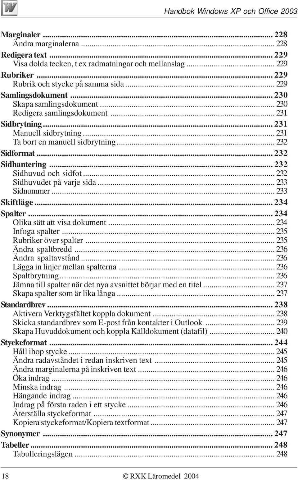 .. 232 Sidhuvud och sidfot... 232 Sidhuvudet på varje sida... 233 Sidnummer... 233 Skiftläge... 234 Spalter... 234 Olika sätt att visa dokument... 234 Infoga spalter... 235 Rubriker över spalter.