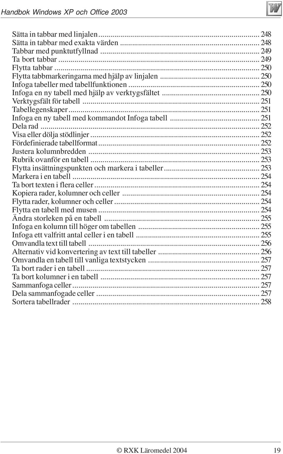 .. 251 Infoga en ny tabell med kommandot Infoga tabell... 251 Dela rad... 252 Visa eller dölja stödlinjer... 252 Fördefinierade tabellformat... 252 Justera kolumnbredden... 253 Rubrik ovanför en tabell.