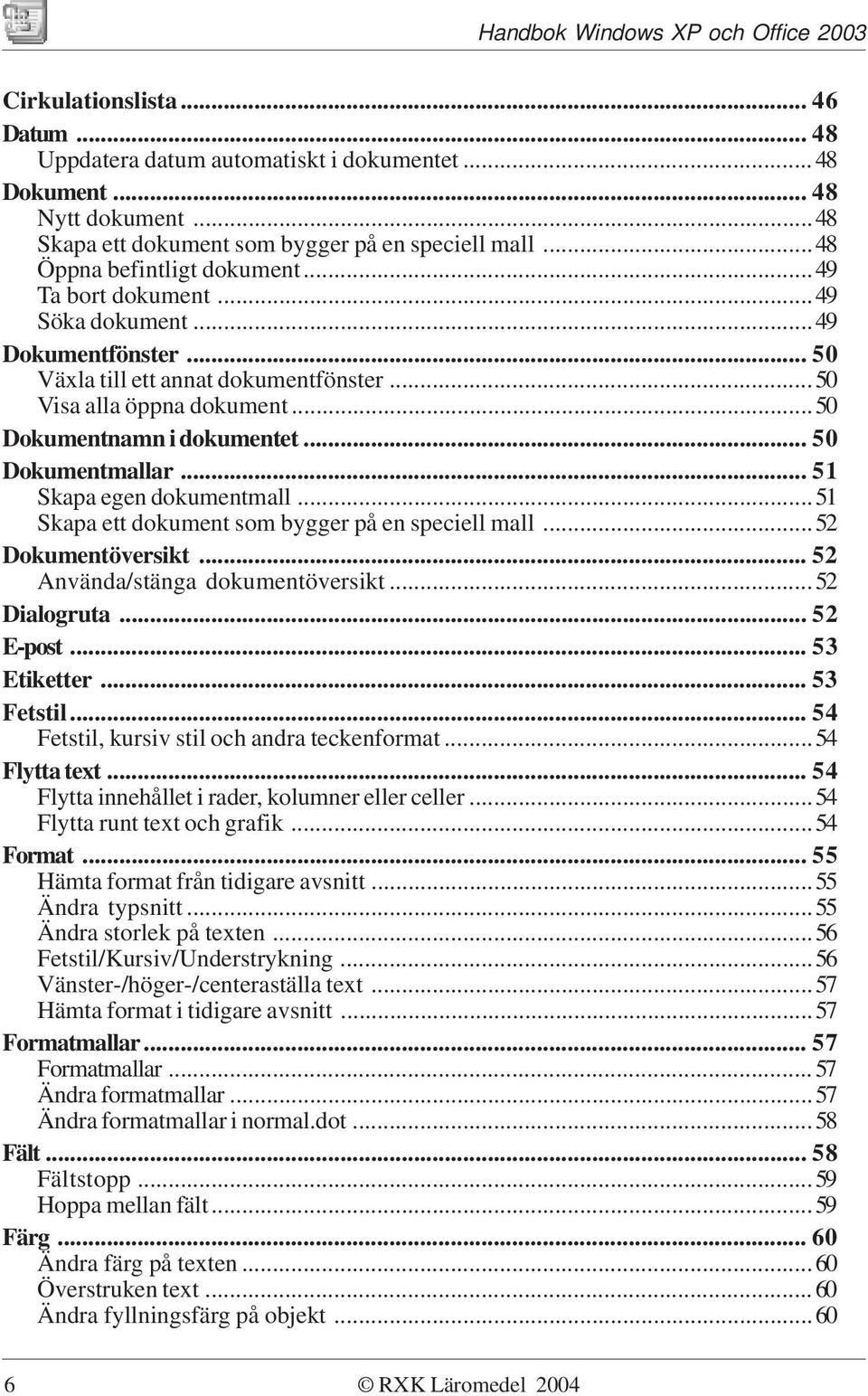 .. 51 Skapa egen dokumentmall...51 Skapa ett dokument som bygger på en speciell mall...52 Dokumentöversikt... 52 Använda/stänga dokumentöversikt...52 Dialogruta... 52 E-post... 53 Etiketter.