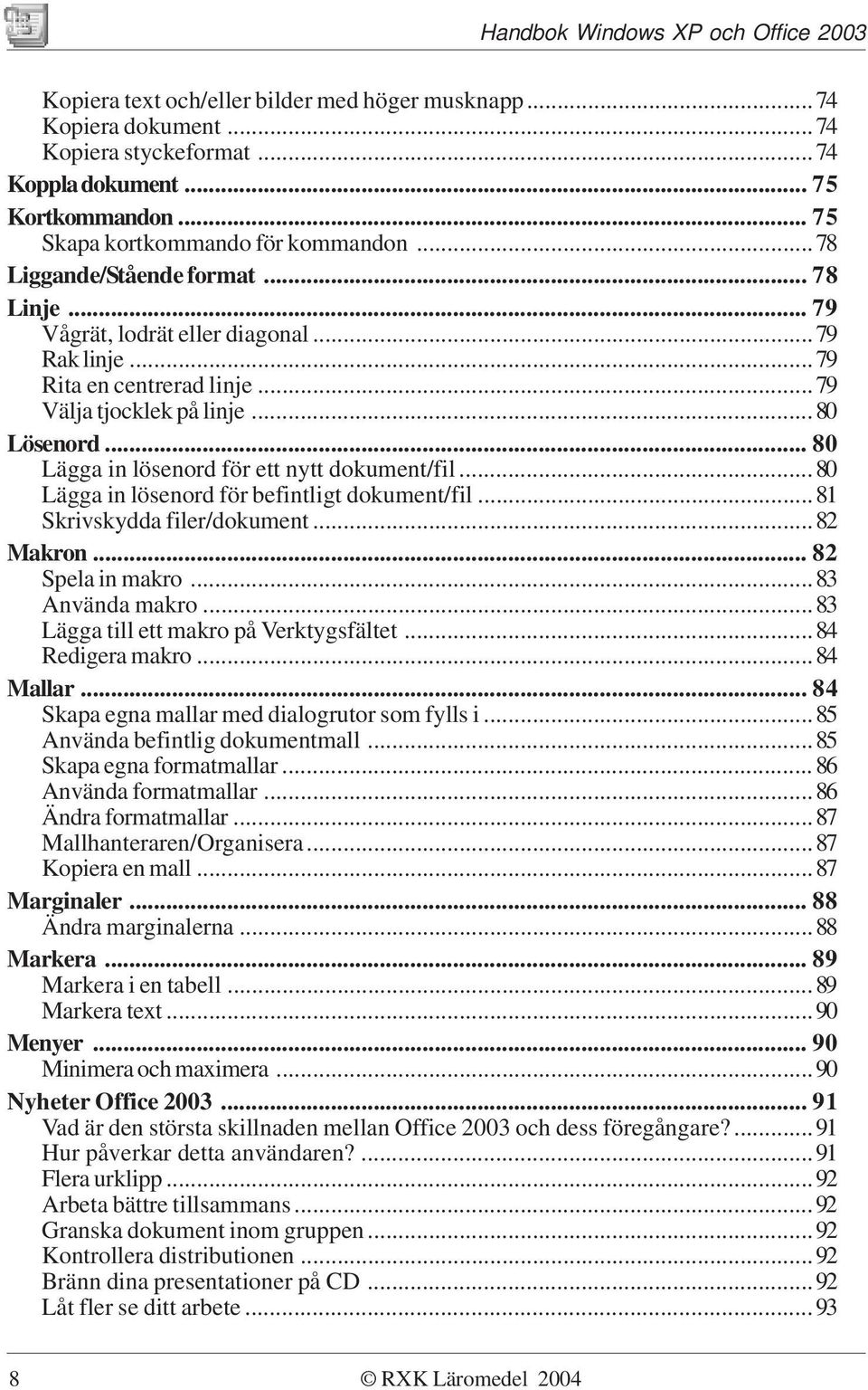 .. 80 Lägga in lösenord för ett nytt dokument/fil...80 Lägga in lösenord för befintligt dokument/fil...81 Skrivskydda filer/dokument...82 Makron... 82 Spela in makro...83 Använda makro.