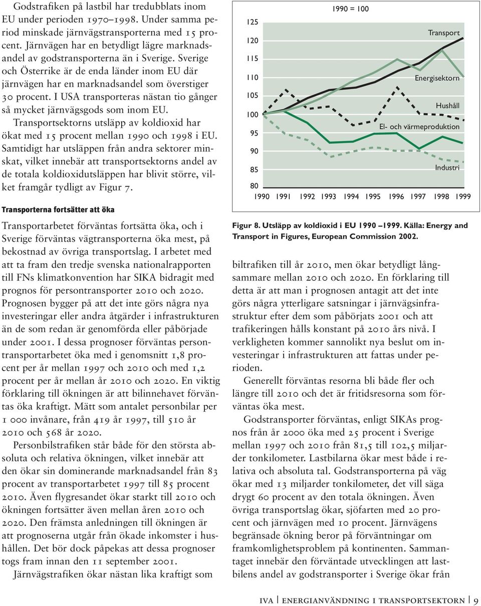 I USA transporteras nästan tio gånger så mycket järnvägsgods som inom EU. Transportsektorns utsläpp av koldioxid har ökat med 15 procent mellan 1990 och 1998 i EU.