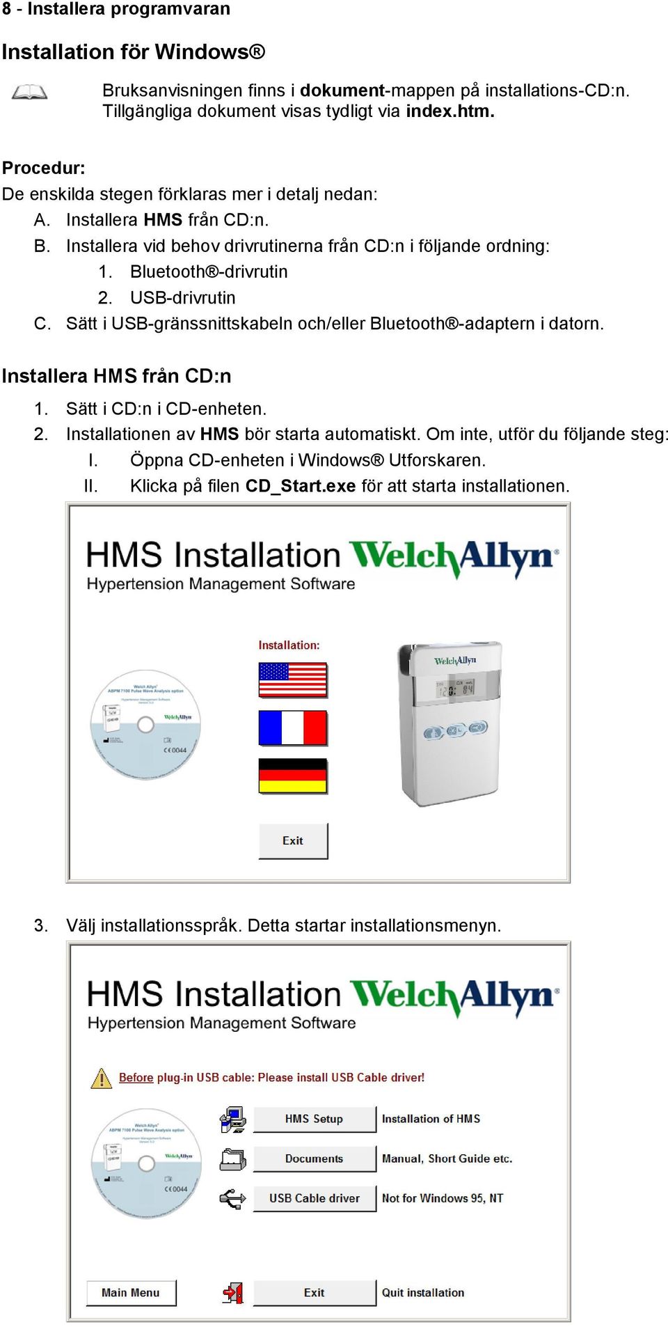 USB-drivrutin C. Sätt i USB-gränssnittskabeln och/eller Bluetooth -adaptern i datorn. Installera HMS från CD:n 1. Sätt i CD:n i CD-enheten. 2.