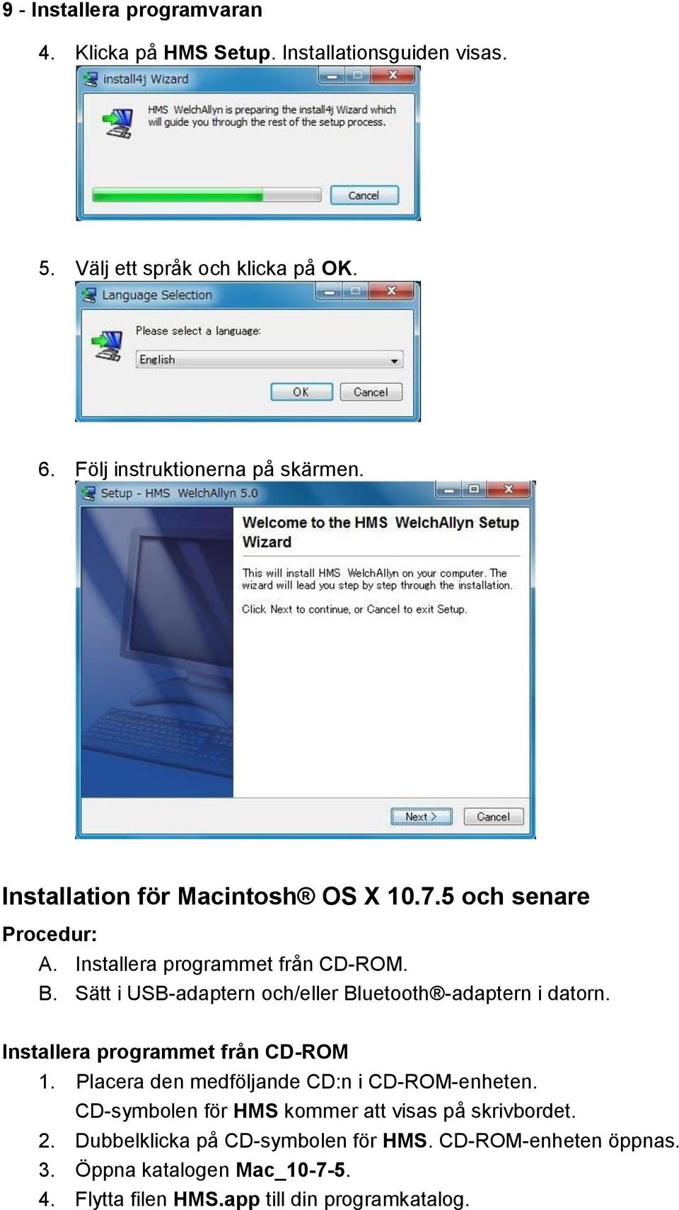 Sätt i USB-adaptern och/eller Bluetooth -adaptern i datorn. Installera programmet från CD-ROM 1. Placera den medföljande CD:n i CD-ROM-enheten.