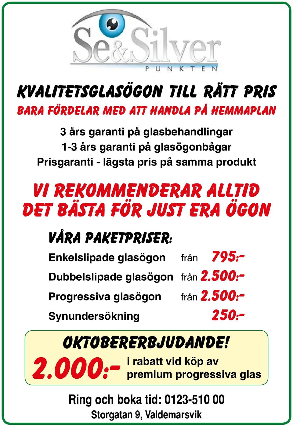 paketpriser: Synundersökning Ring och boka tid: 0123-510 00 Storgatan 9, Valdemarsvik 250:- 795:- Enkelslipade glasögon från