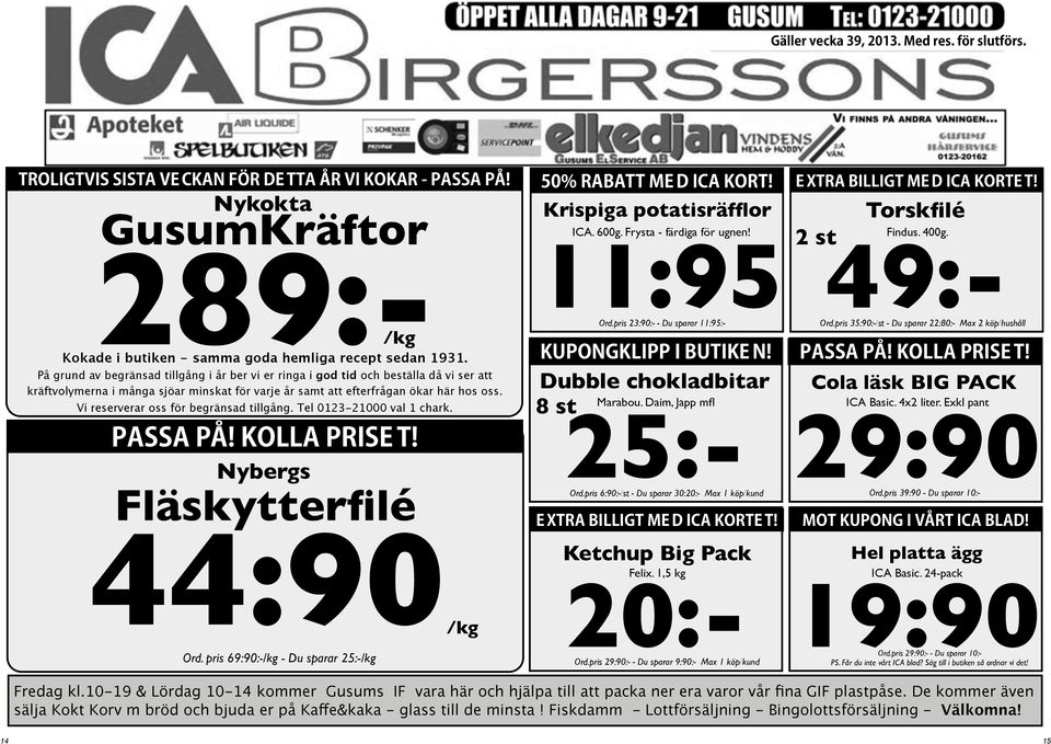 Vi reserverar oss för begränsad tillgång. Tel 0123-21000 val 1 chark. PASSA PÅ! KOLLA PRISE T! Nybergs FlŠskytterÞlŽ 44:90/kg Ord. pris 69:90:-/kg - Du sparar 25:-/kg 50% RABATT ME D ICA KORT!