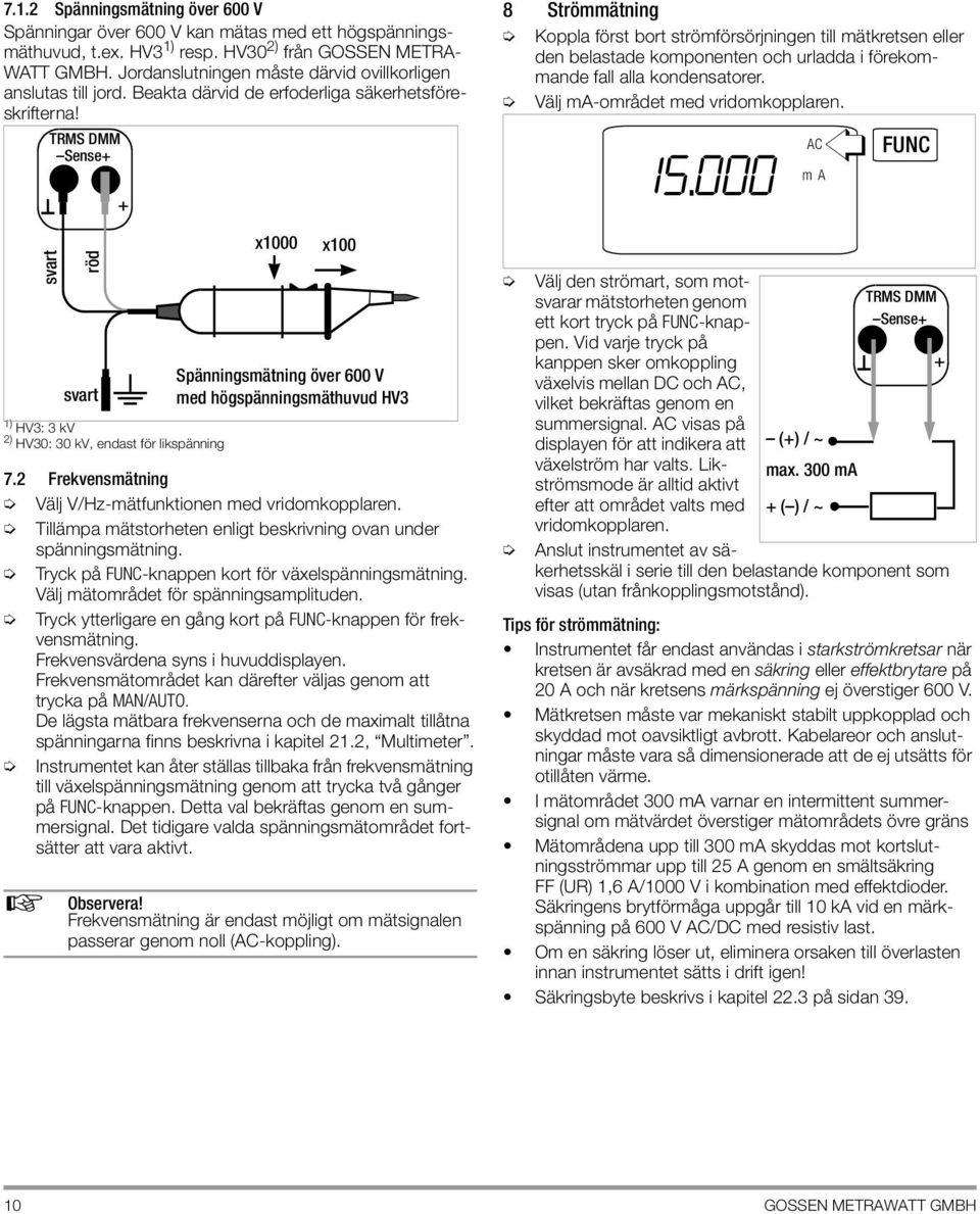 TRMS DMM Sense+ svart röd svart 1) HV3: 3 kv 2) HV30: 30 kv, endast för likspänning + x1000 x100 Spänningsmätning över 600 V med högspänningsmäthuvud HV3 7.