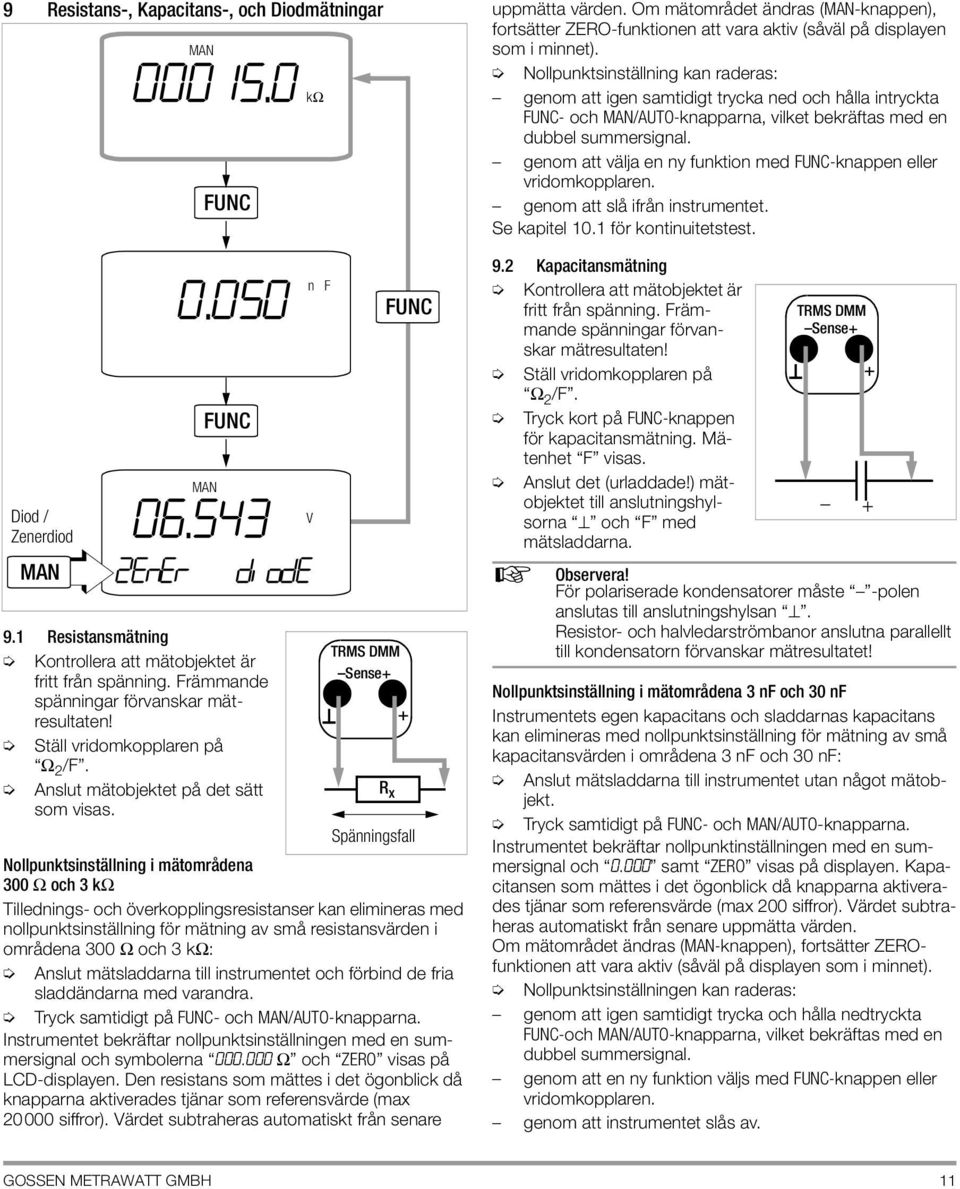 TRMS DMM Sense+ FUNC Nollpunktsinställning i mätområdena 300 Ω och 3 kω Tillednings- och överkopplingsresistanser kan elimineras med nollpunktsinställning för mätning av små resistansvärden i