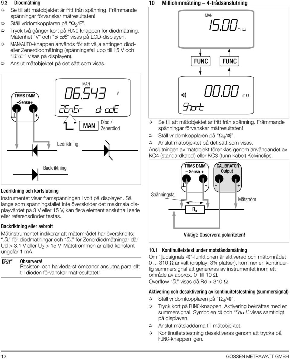 Anslut mätobjektet på det sätt som visas. 10 Milliohmmätning 4-trådsanslutning MAN 15.00m Ω FUNC FUNC TRMS DMM Sense+ + MAN V 06.543 zener diode Ledriktning MAN Diod / Zenerdiod 00.