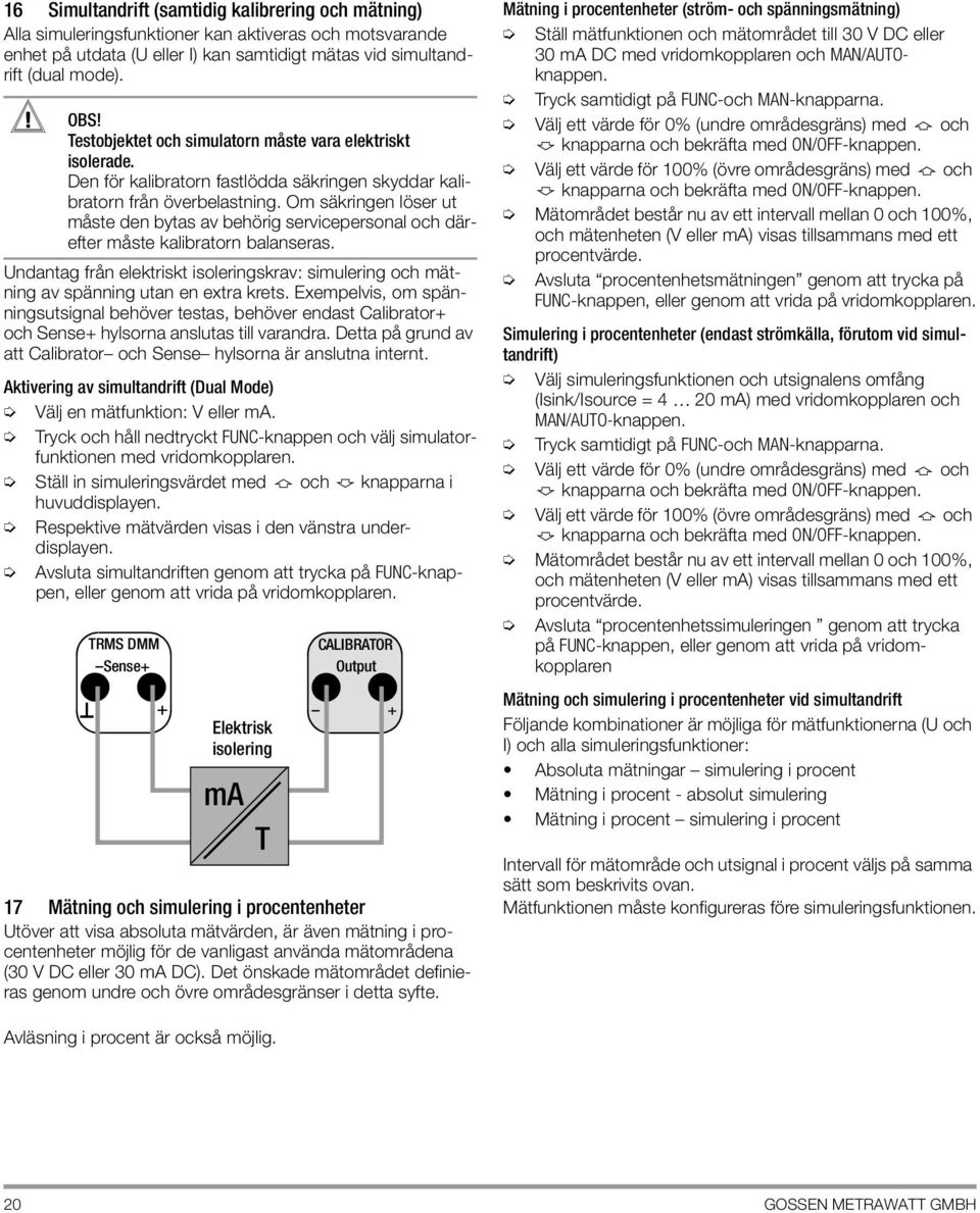 Om säkringen löser ut måste den bytas av behörig servicepersonal och därefter måste kalibratorn balanseras.