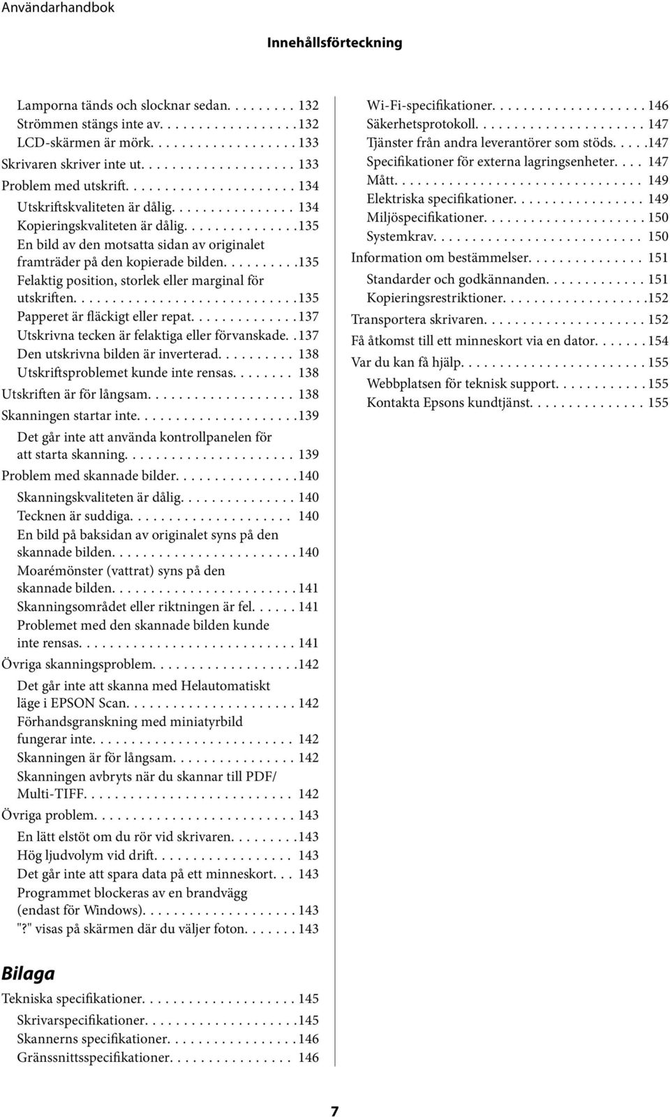 .........135 Felaktig position, storlek eller marginal för utskriften...135 Papperet är fläckigt eller repat...137 Utskrivna tecken är felaktiga eller förvanskade.