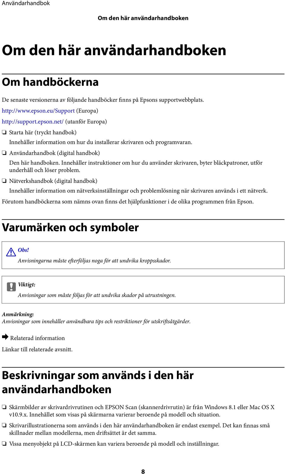 Användarhandbok (digital handbok) Den här handboken. Innehåller instruktioner om hur du använder skrivaren, byter bläckpatroner, utför underhåll och löser problem.