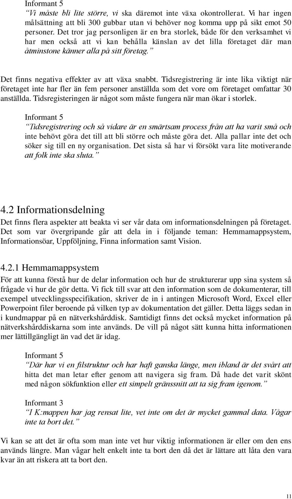 Det finns negativa effekter av att växa snabbt. Tidsregistrering är inte lika viktigt när företaget inte har fler än fem personer anställda som det vore om företaget omfattar 30 anställda.