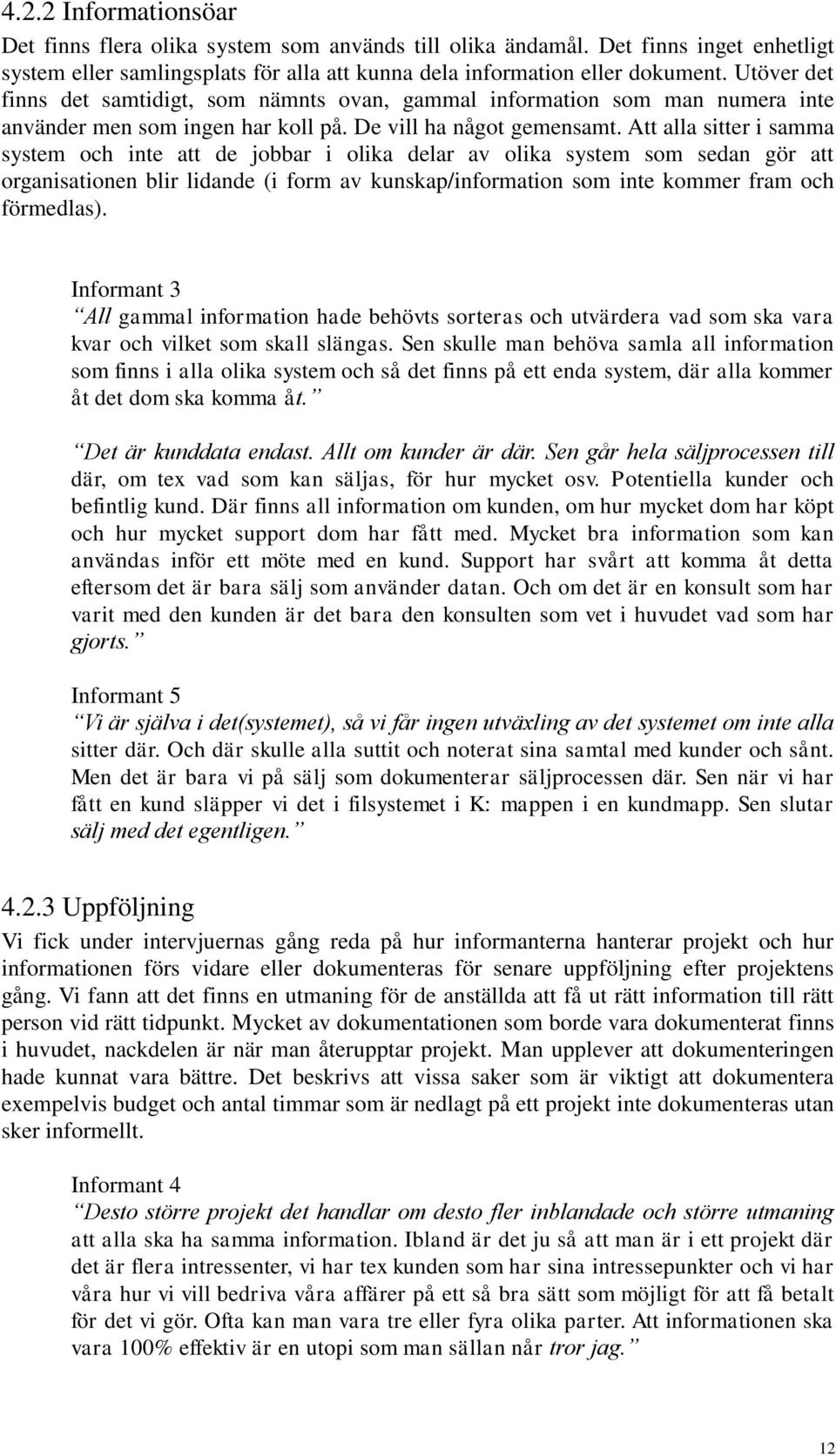 Att alla sitter i samma system och inte att de jobbar i olika delar av olika system som sedan gör att organisationen blir lidande (i form av kunskap/information som inte kommer fram och förmedlas).