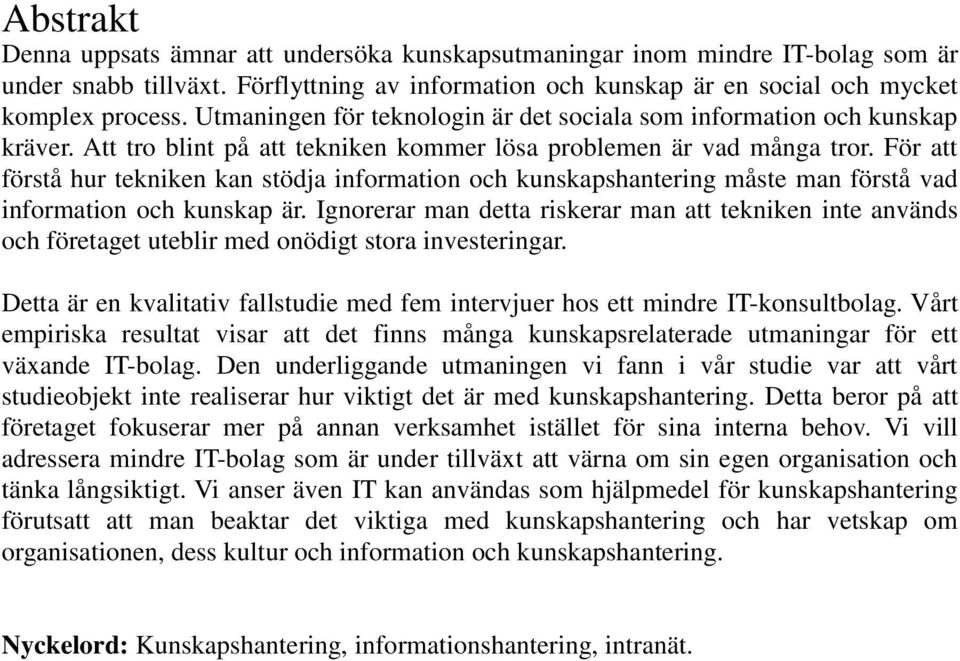 För att förstå hur tekniken kan stödja information och kunskapshantering måste man förstå vad information och kunskap är.